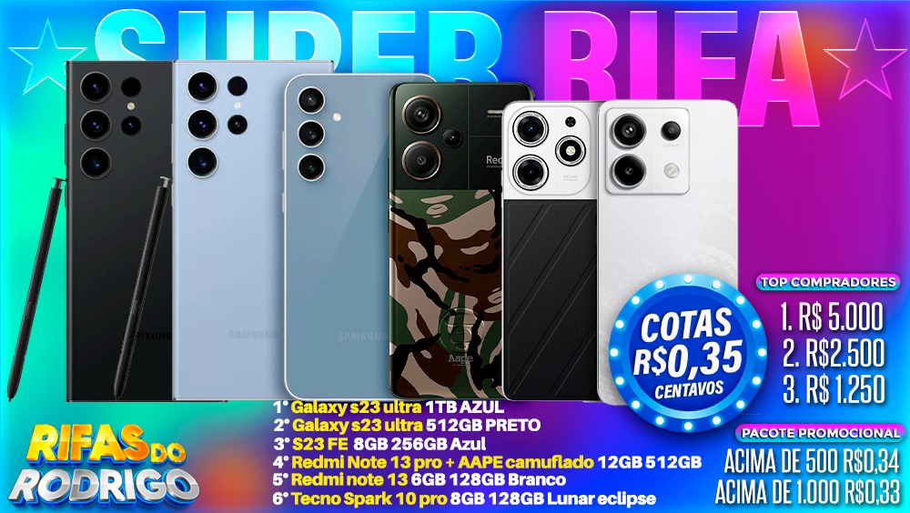 SUPER RIFA COM 6 VENCEDORES!!! 1. GALAXY S23 ULTRA 1TB, 2. GALAXY S23 ULTRA 512, 3. GALAXY S23 FE 256GB, 4. REDMI NOTE 13 PRO PLUS AAPE 512GB, 5. REDMI NOTE 13 128GB, 6. TECNO SPARK 10 PRO 128GB! TOP COMPRADORES: 1.R$5.000 2.R$2.500 3.R$1.250